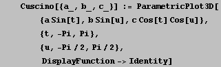     Cuscino[{a_, b_, c_}] := ParametricPlot3D[<br />   &nbs ... , Pi/2}, <br />         DisplayFunction->Identity]