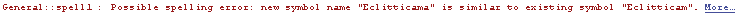 General :: spell1 : Possible spelling error: new symbol name \"Eclitticama\" is similar to existing symbol \"Eclitticam\".  More…