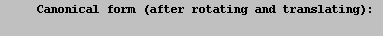 \t Canonical form (after rotating and translating): \n