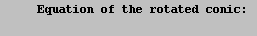 \t Equation of the rotated conic: \n