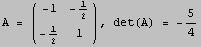 A =  (       1 ) , det(A) =  -5/4                      ...         -1    2                          1                        --                         2   1