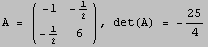 A =  (       1 ) , det(A) =  -25/4                     ...         -1    2                          1                        --                         2   6