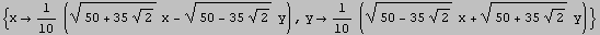 {x1/10 ((50 + 35 2^(1/2))^(1/2) x - (50 - 35 2^(1/2))^(1/2) y), y1/10 ((50 - 35 2^(1/2))^(1/2) x + (50 + 35 2^(1/2))^(1/2) y)}