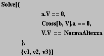 Solve[{<br />        a . V == 0, <br />  &nb ... V . V == NormaAltezza<br />    }, <br />     {v1, v2, v3}]