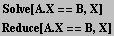 Solve[A . X == B, X] Reduce[A . X == B, X] 