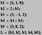 b1 = {1, 1, 0} ; b2 = 2 * b1 ; b3 = {3, -1, 1} ; b4 = b1 + b3 ; b5 = {3, 0, 2} ; L = {b1, b2, b3, b4, b5} ; 