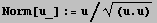 Norm[u_] := u/(u . u)^(1/2)