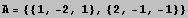 A = {{1, -2, 1}, {2, -1, -1}}