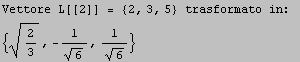 Vettore L[[2]] =  {2, 3, 5}  trasformato in: \n {2/3^(1/2), -1/6^(1/2), 1/6^(1/2)}