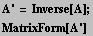 A ' = Inverse[A] ; MatrixForm[A '] 
