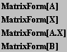 MatrixForm[A] MatrixForm[X] MatrixForm[A . X] MatrixForm[B] 