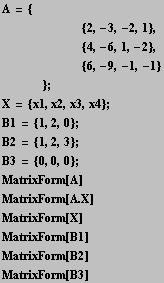 A = {<br />         {2, -3, -2, 1}, <br />   ... , 0} ; MatrixForm[A] MatrixForm[A . X] MatrixForm[X] MatrixForm[B1] MatrixForm[B2] MatrixForm[B3] 