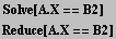 Solve[A . X == B2] Reduce[A . X == B2] 