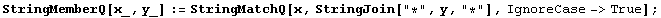 StringMemberQ[x_, y_] := StringMatchQ[x, StringJoin["*", y, "*"], IgnoreCase->True] ;