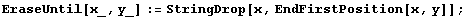 EraseUntil[x_, y_] := StringDrop[x, EndFirstPosition[x, y]] ;