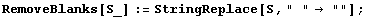 RemoveBlanks[S_] := StringReplace[S, " " ""] ;