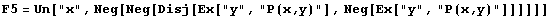 F5 = Un["x", Neg[Neg[Disj[Ex["y", "P(x,y)"], Neg[Ex["y", "P(x,y)"]]]]]]