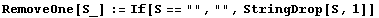 RemoveOne[S_] := If[S == "", "", StringDrop[S, 1]]