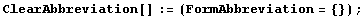 ClearAbbreviation[] := (FormAbbreviation = {}) ;