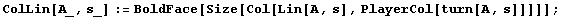 ColLin[A_, s_] := BoldFace[Size[Col[Lin[A, s], PlayerCol[turn[A, s]]]]] ;