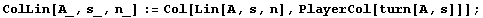 ColLin[A_, s_, n_] := Col[Lin[A, s, n], PlayerCol[turn[A, s]]] ;