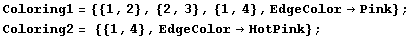 Coloring1 = {{1, 2}, {2, 3}, {1, 4}, EdgeColorPink} ; Coloring2 = {{1, 4}, EdgeColorHotPink} ; 