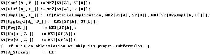 ST[Conj[A_, B_]] := MK2[ST[A], ST[B]] ; ST[Disj[A_, B_]] := MK2[ST[A], ST[B]] ; ST[Impl[A_, B_ ... proper subformulas *) ST[A_String]           := Lf ; 