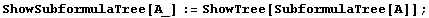 ShowSubformulaTree[A_] := ShowTree[SubformulaTree[A]] ;