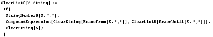 ClearList0[S_String] := If[StringMemberQ[S, ","], CompoundEx ... [S, ","]], ClearList0[EraseUntil[S, ","]]], ClearString[S] ; ]