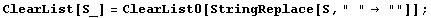 ClearList[S_] = ClearList0[StringReplace[S, " " ""]] ;