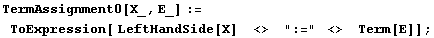 TermAssignment0[X_, E_] := ToExpression[ LeftHandSide[X]    <>   ":="  <>   Term[E]] ;