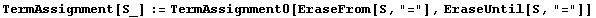 TermAssignment[S_] := TermAssignment0[EraseFrom[S, "="], EraseUntil[S, "="]]