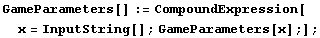 GameParameters[] := CompoundExpression[x = InputString[] ; GameParameters[x] ;] ;