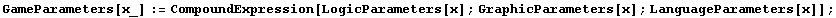 GameParameters[x_] := CompoundExpression[LogicParameters[x] ; GraphicParameters[x] ; LanguageParameters[x]] ;