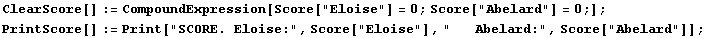 ClearScore[] := CompoundExpression[Score["Eloise"] = 0 ; Score["Abelard"]  ...  Score["Eloise"], "   Abelard:", Score["Abelard"]] ; 