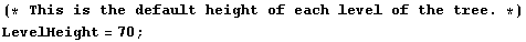 (* This is the default height of each level of the tree . *)LevelHeight = 70 ;