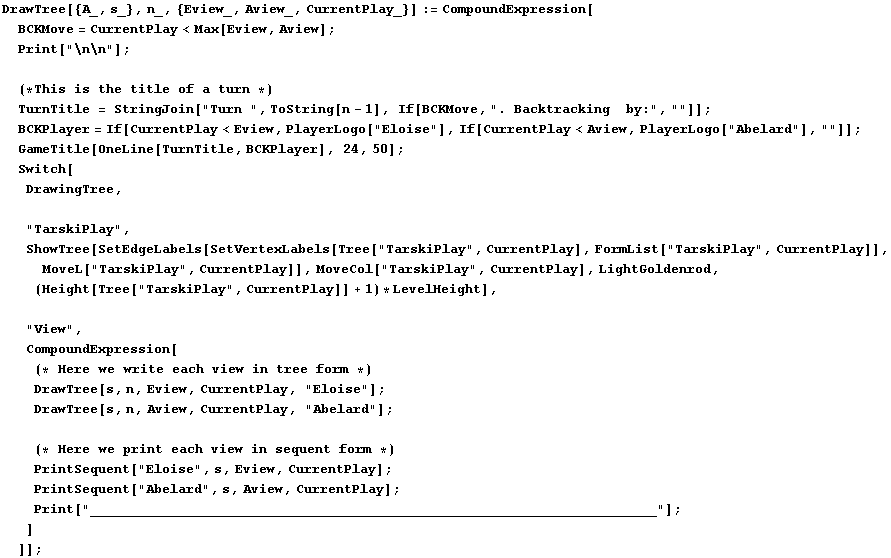 DrawTree[{A_, s_}, n_, {Eview_, Aview_, CurrentPlay_}] := CompoundExpression[BCKMove = ... __________________________________________________________________"] ; ] ]] ;