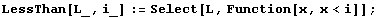 LessThan[L_, i_] := Select[L, Function[x, x<i]] ;