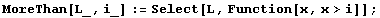 MoreThan[L_, i_] := Select[L, Function[x, x>i]] ;