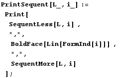 PrintSequent[L_, i_] := Print[SequentLess[L, i] , ",",  BoldFace[Lin[FormInd[i]]] ,  ",",  SequentMore[L, i] ] ;