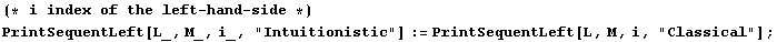 (* i index of the left - hand - side *)PrintSequentLeft[L_, M_, i_, "Intuitionistic"] := PrintSequentLeft[L, M, i, "Classical"] ;