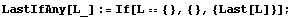 LastIfAny[L_] := If[L {}, {}, {Last[L]}] ;