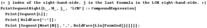 (* j index of the right - hand - side . j is the last formula in the LCM right - hand - side . ... ot;⊢"]] ; Print [Sequent[Most[M]], ",", BoldFace[Lin[FormInd[j]]]]] ;