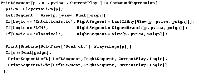PrintSequent[p_, s_, pview_, CurrentPlay_] := CompoundExpression[psign = PlayerToSign[ ... lay, Logic], PrintSequentRight[LeftSequent, RightSequent, CurrentPlay, Logic]] ] ;