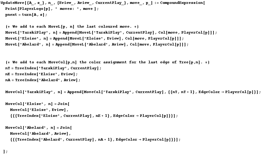 UpdateMove[{A_, s_}, n_, {Eview_, Aview_, CurrentPlay_}, move_, p_] := CompoundExpression[> ... "Abelard", CurrentPlay], nA + 1}, EdgeColorPlayerCol[p]}}] ; ] ;
