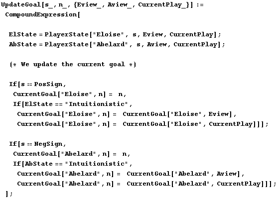 UpdateGoal[s_, n_, {Eview_, Aview_, CurrentPlay_}] := CompoundExpression[ɯ ... quot;Abelard", n] =   CurrentGoal["Abelard", CurrentPlay]]] ; ] ;