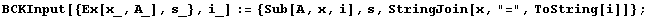 BCKInput[{Ex[x_, A_], s_}, i_] := {Sub[A, x, i], s, StringJoin[x, "=", ToString[i]]} ;