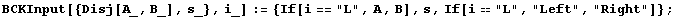 BCKInput[{Disj[A_, B_], s_}, i_] := {If[i == "L", A, B], s, If[i"L", "Left", "Right"]} ;