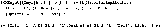 BCKInput[{Impl[A_, B_], s_}, i_] := If[MaterialImplication, If[i == "L", {A, ... "L", Dual[s], s], If[i"L", "Left", "Right"]} ; *) 