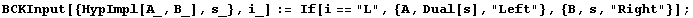 BCKInput[{HypImpl[A_, B_], s_}, i_] := If[i == "L", {A, Dual[s], "Left"}, {B, s, "Right"}] ;